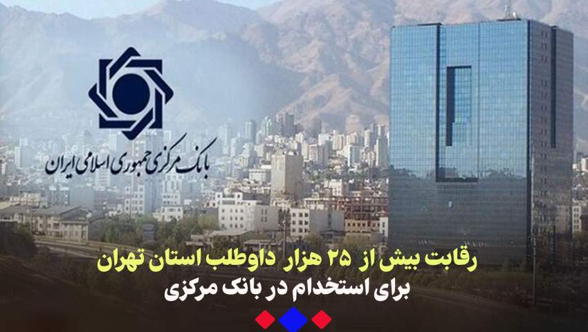 رقابت بیش از ۲۵هزار نفر داوطلب استان تهران برای استخدام در بانک مرکزی