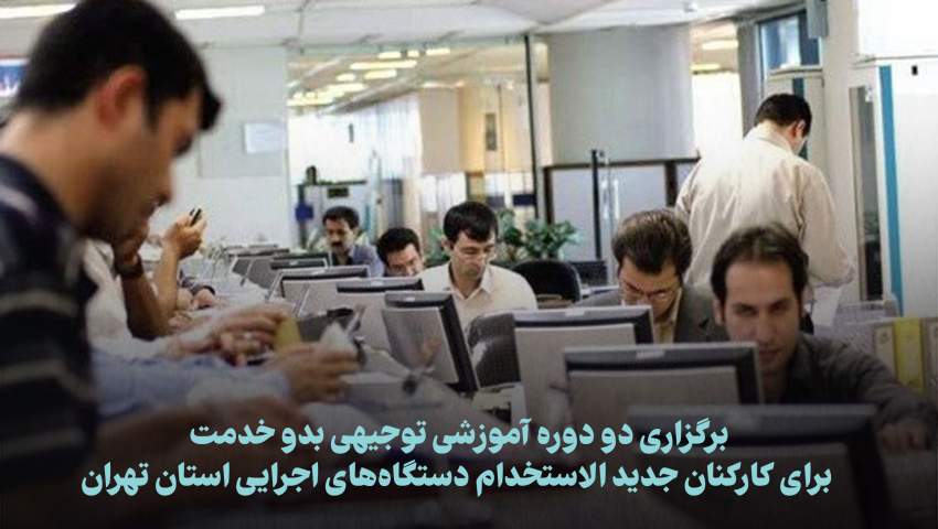 برگزاری ۲ دوره آموزشی بدو خدمت برای کارکنان جدیدالاستخدام در استان تهران